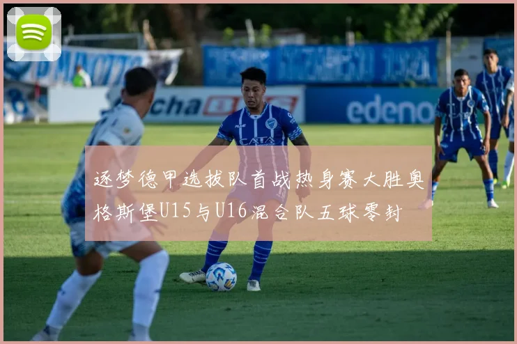 逐梦德甲选拔队首战热身赛大胜奥格斯堡U15与U16混合队五球零封