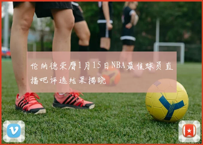 伦纳德荣膺1月15日NBA最佳球员直播吧评选结果揭晓