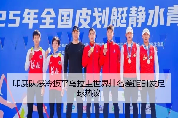 印度队爆冷扳平乌拉圭世界排名差距引发足球热议